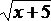 sqrt(x + 5)